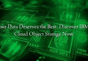 Your Data Deserves the Best: Discover IBM’s Cloud Object Storage Now